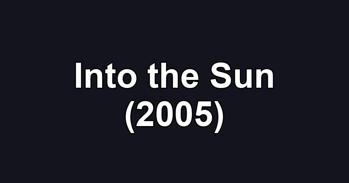 Into the Sun (2005)