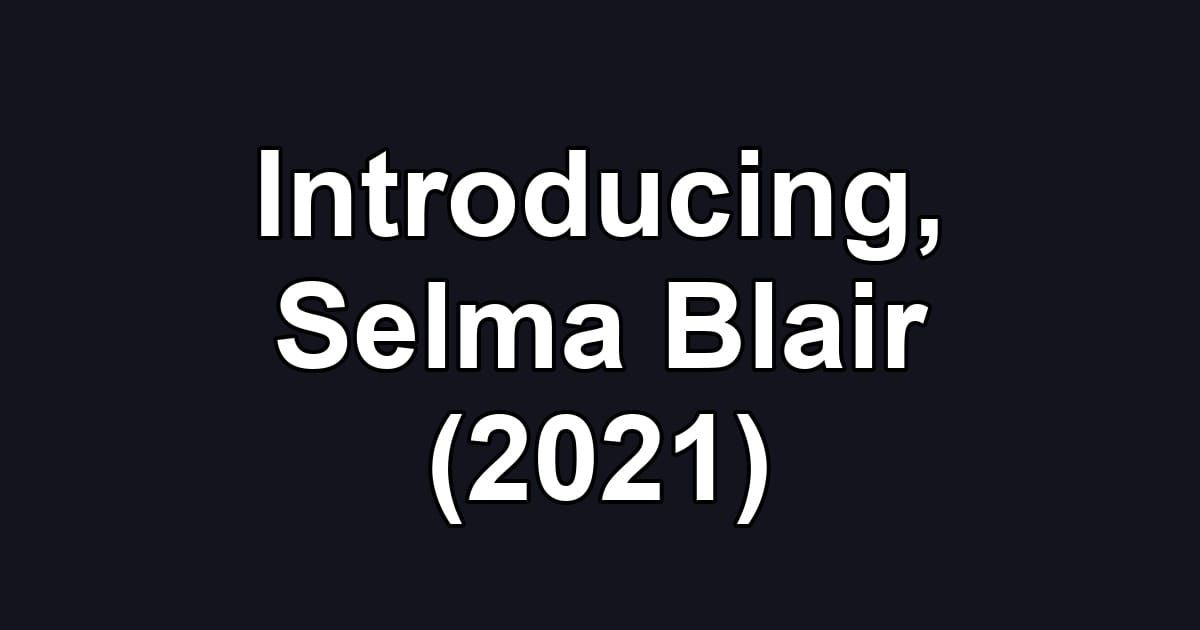 Introducing, Selma Blair (2021)
