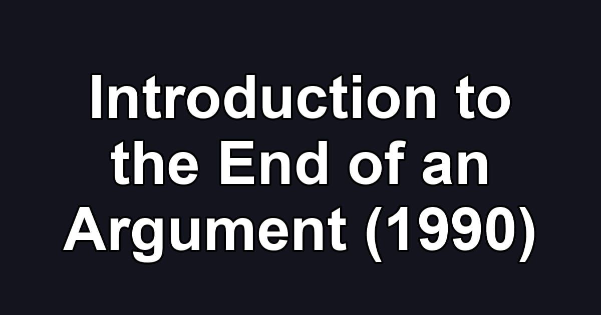 Introduction to the End of an Argument (1990)