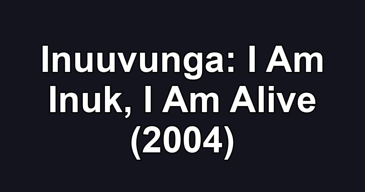 Inuuvunga: I Am Inuk, I Am Alive (2004)