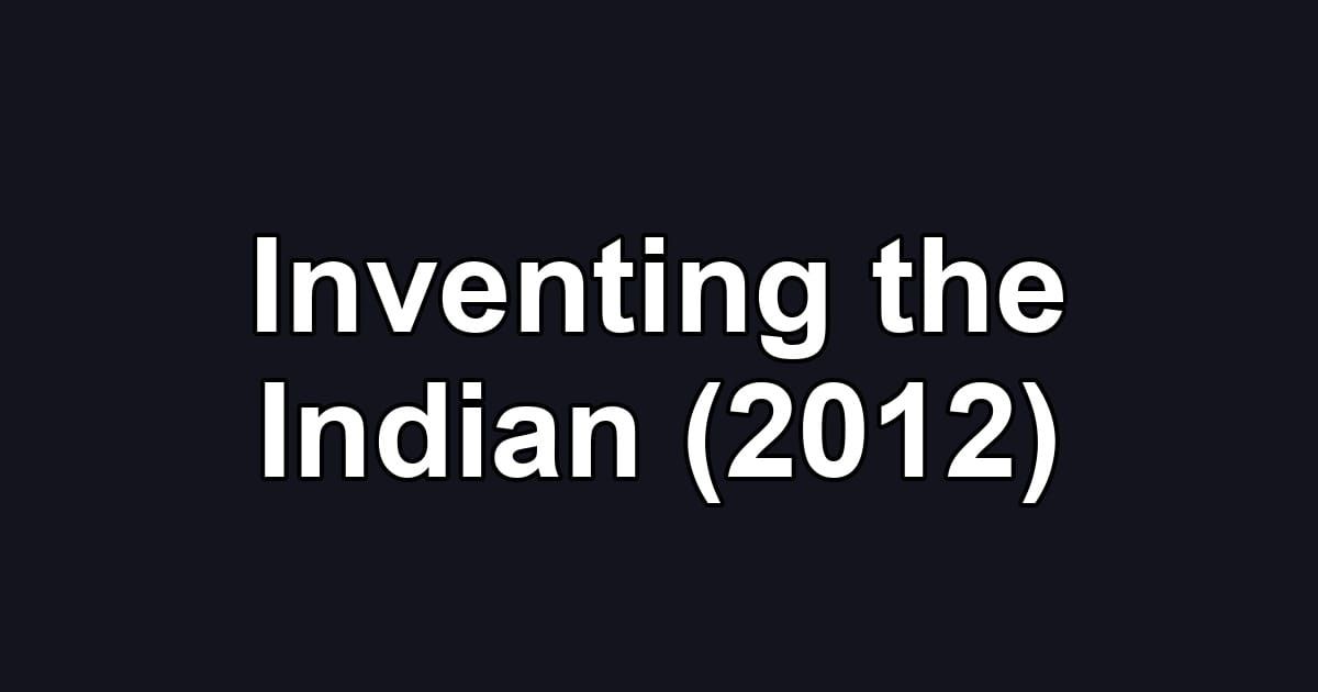 Inventing the Indian (2012)