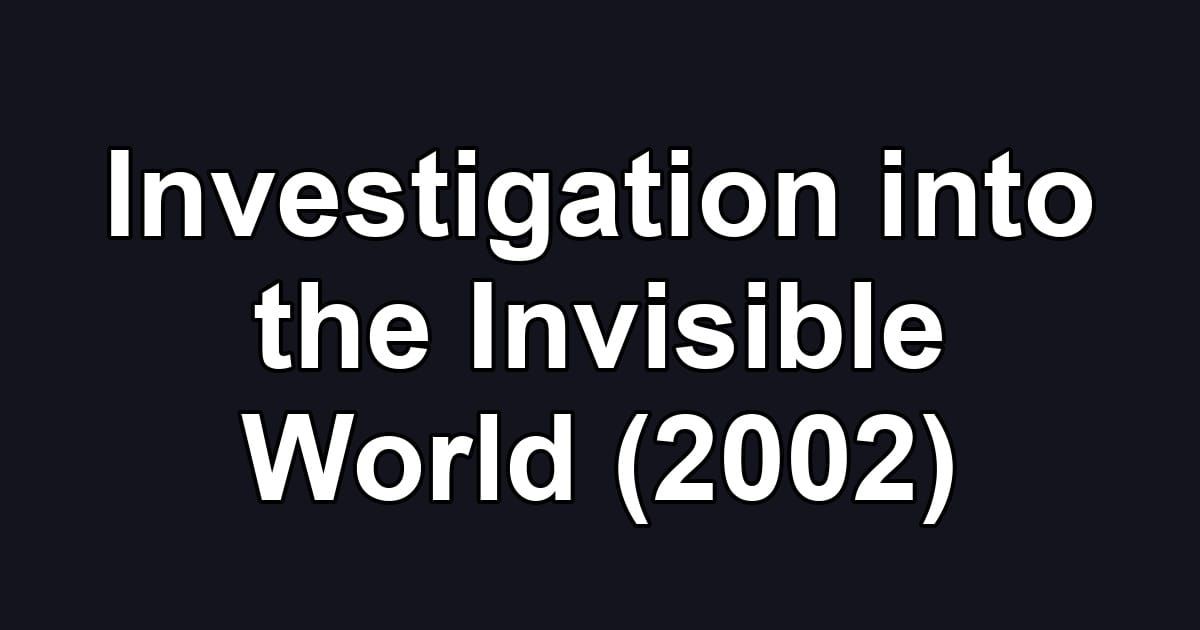 Investigation into the Invisible World (2002)