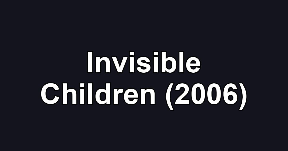 Invisible Children (2006)
