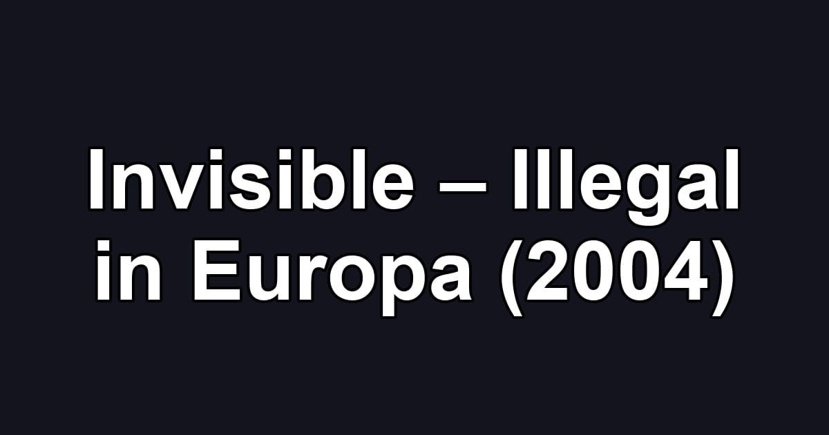 Invisible – Illegal in Europa (2004)