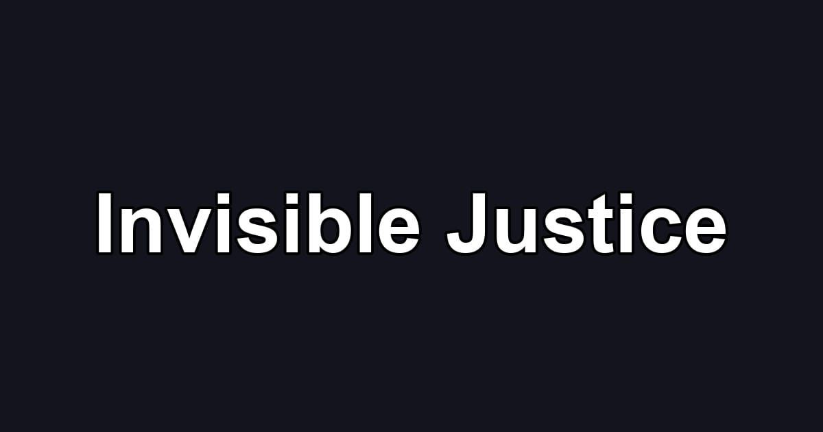 Invisible Justice