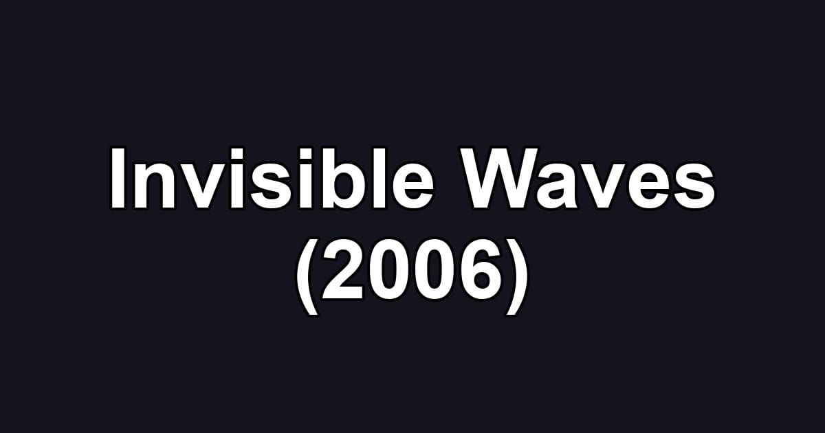 Invisible Waves (2006)