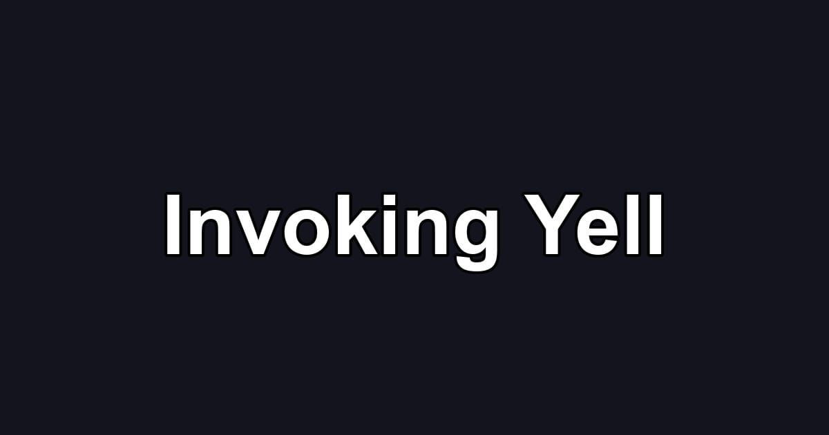Invoking Yell