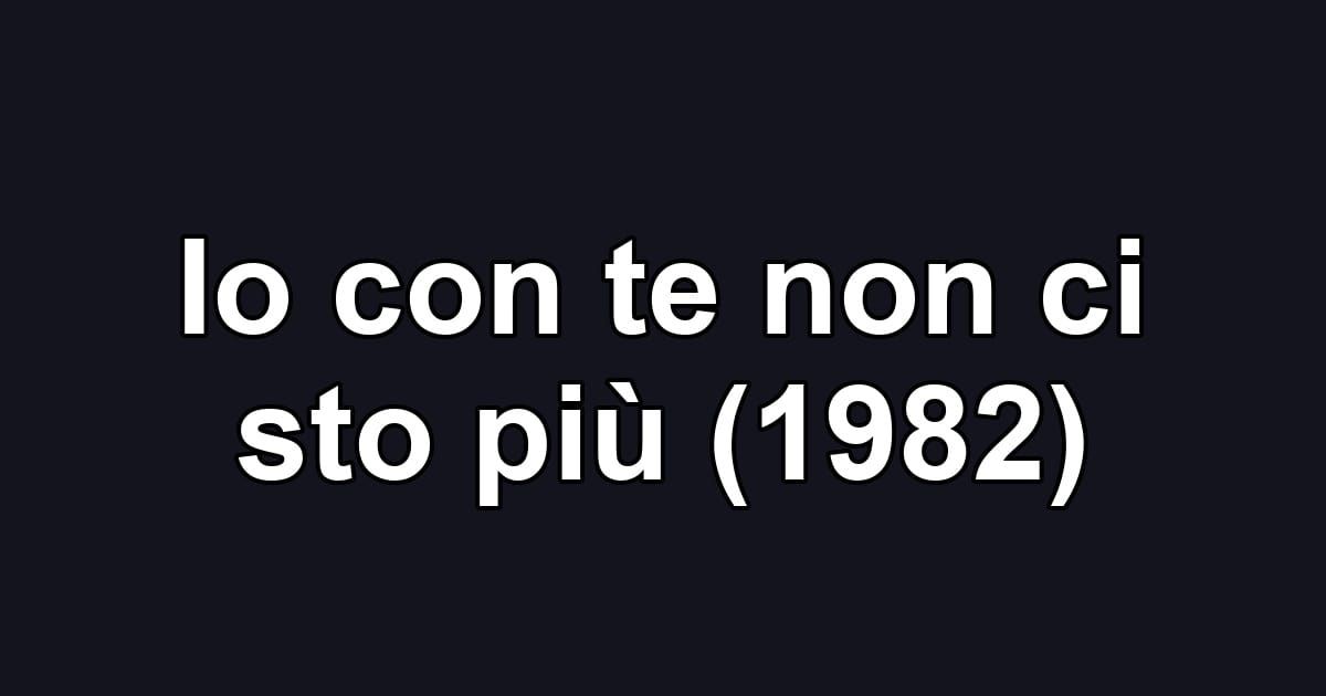 Io con te non ci sto più (1982)