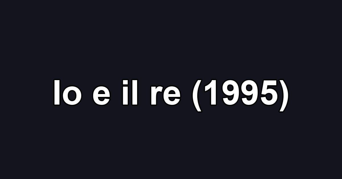 Io e il re (1995)