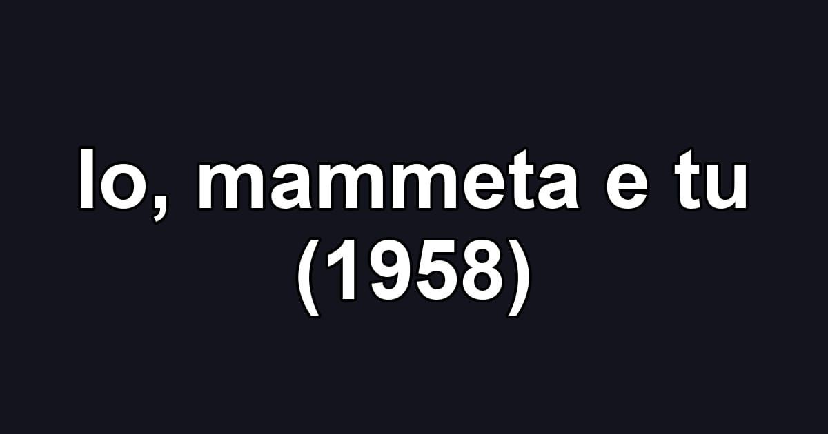 Io, mammeta e tu (1958)