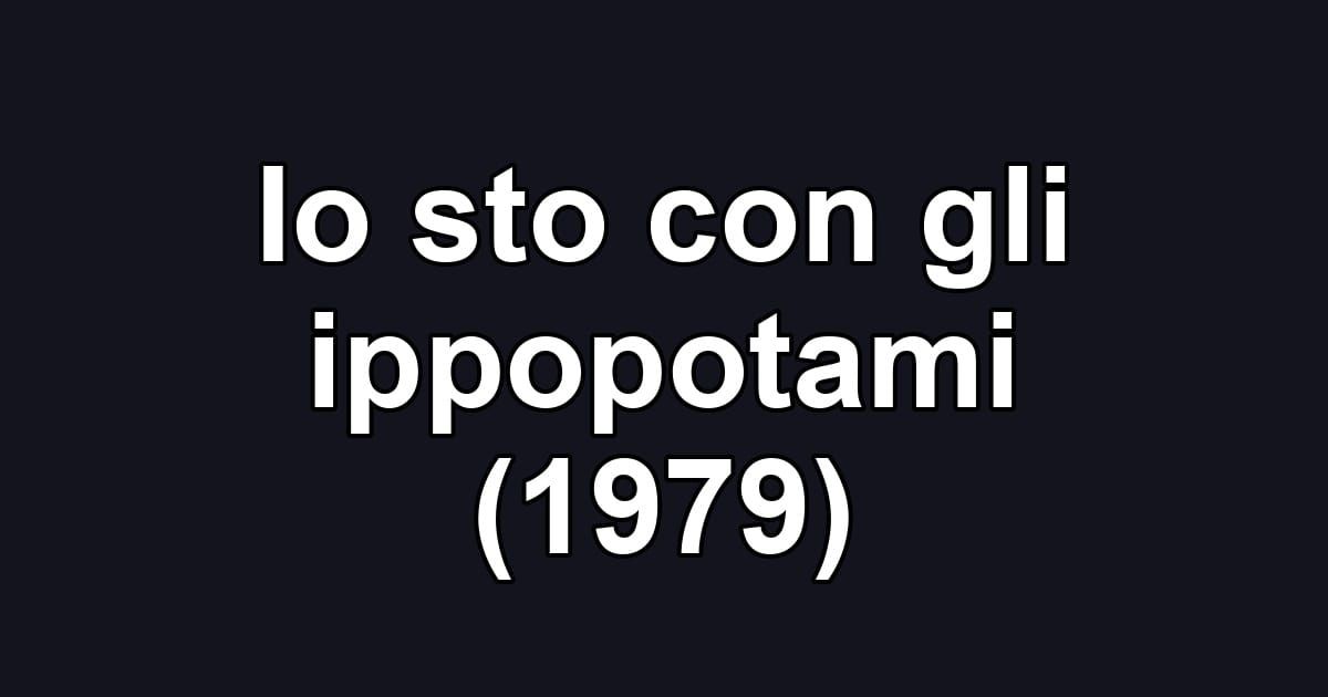 Io sto con gli ippopotami (1979)