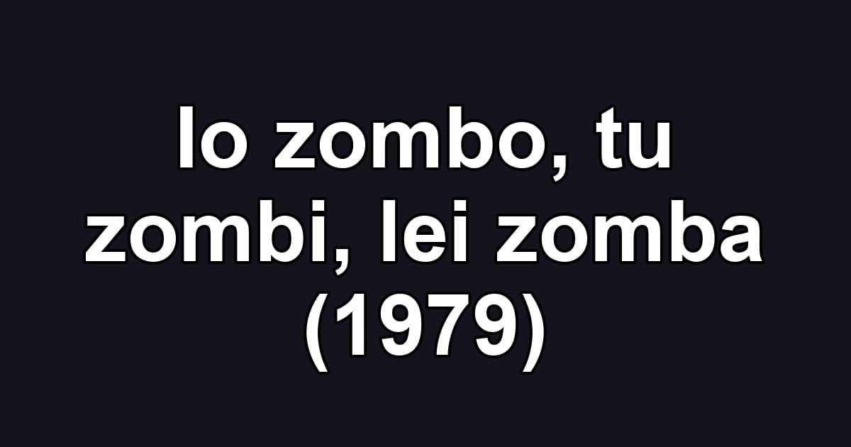Io zombo, tu zombi, lei zomba (1979)
