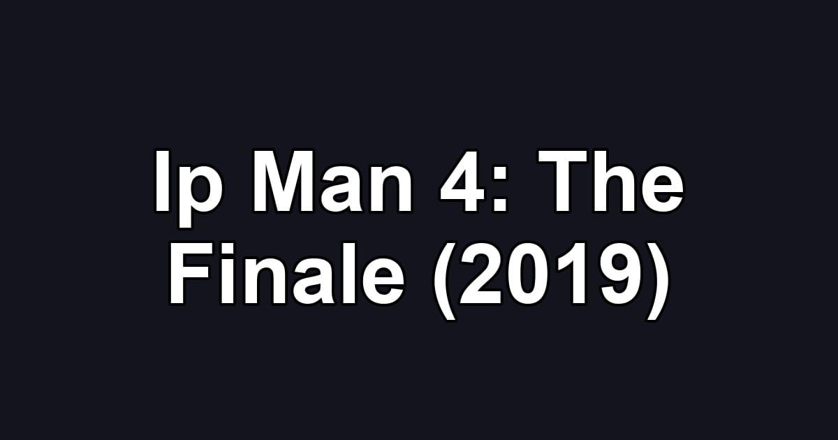 Ip Man 4: The Finale (2019)
