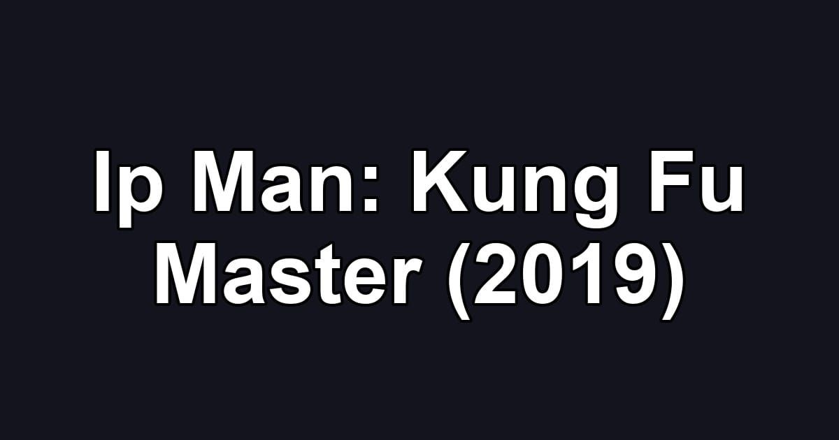 Ip Man: Kung Fu Master (2019)