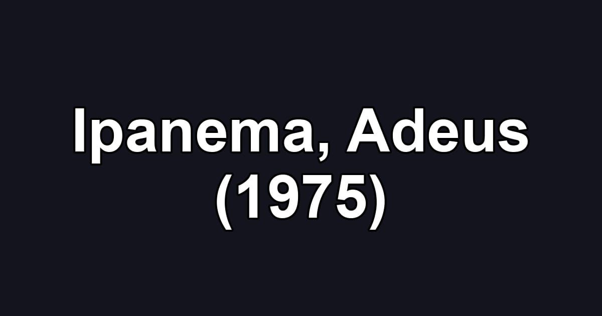 Ipanema, Adeus (1975)
