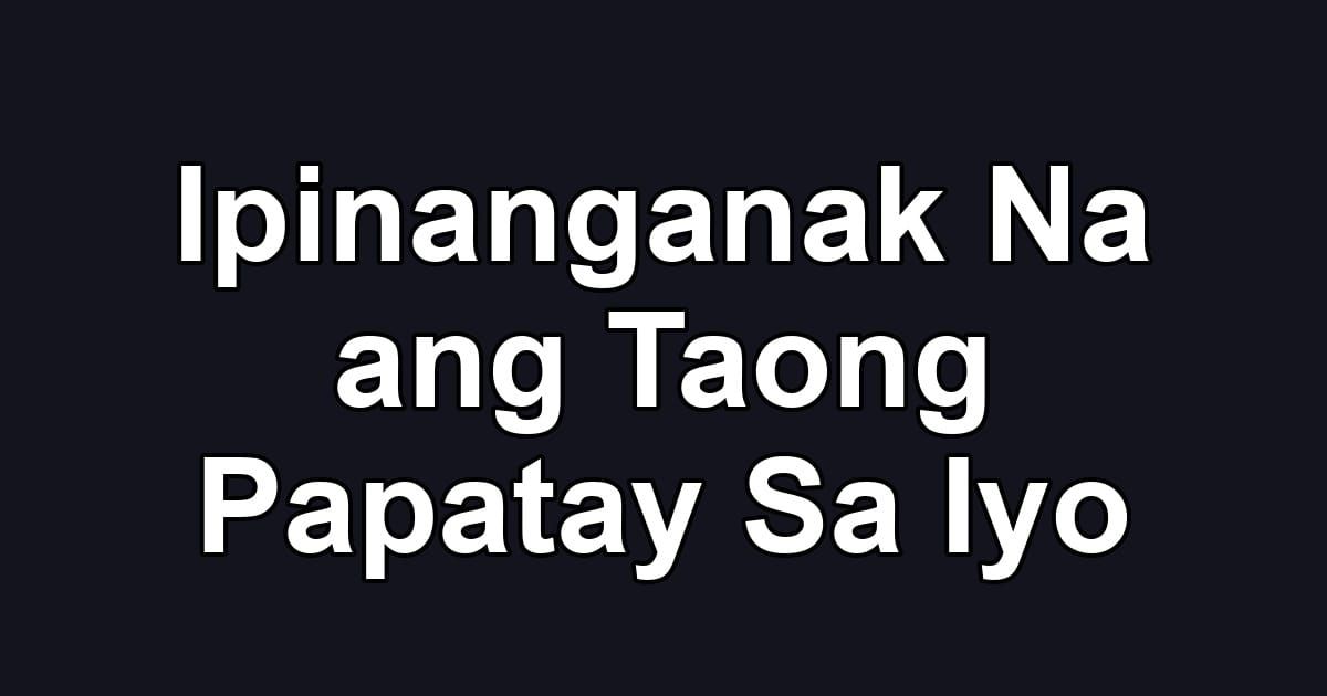 Ipinanganak Na ang Taong Papatay Sa Iyo