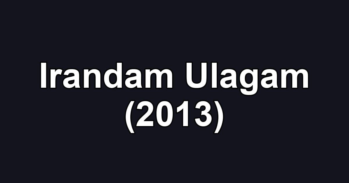 Irandam Ulagam (2013)
