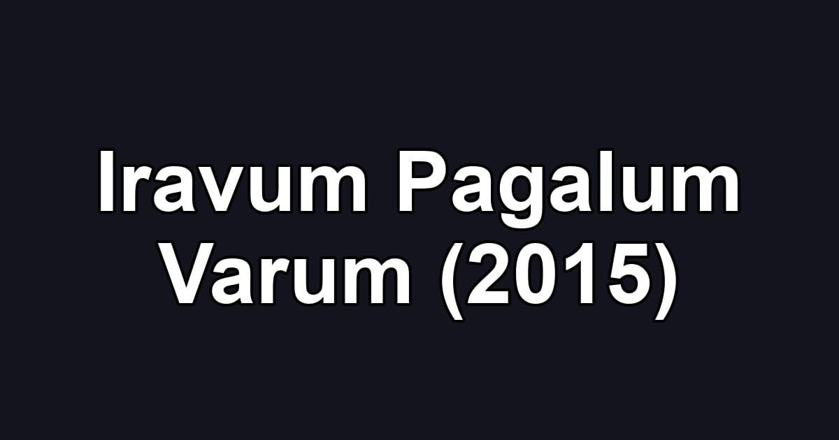 Iravum Pagalum Varum (2015)