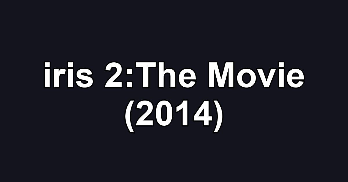 iris 2:The Movie (2014)