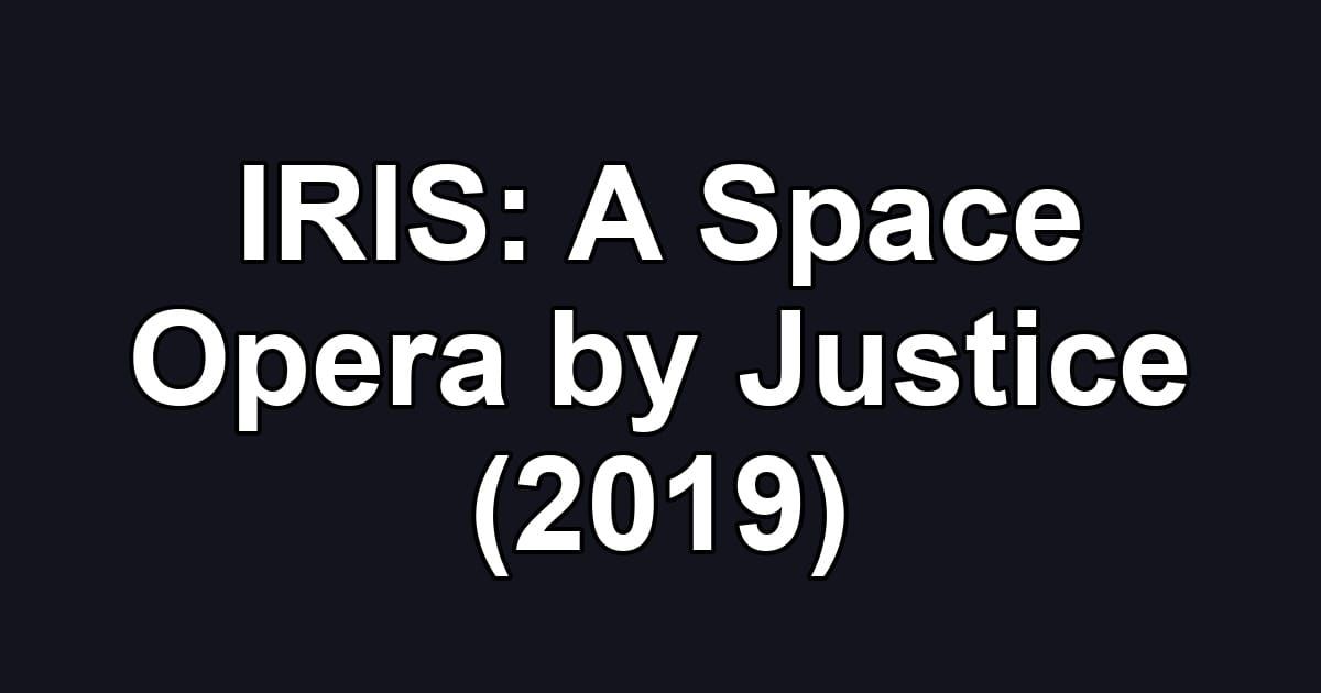 IRIS: A Space Opera by Justice (2019)
