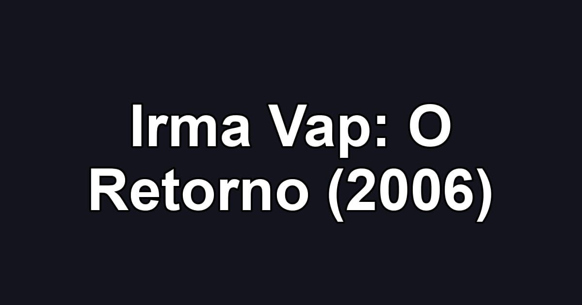Irma Vap: O Retorno (2006)