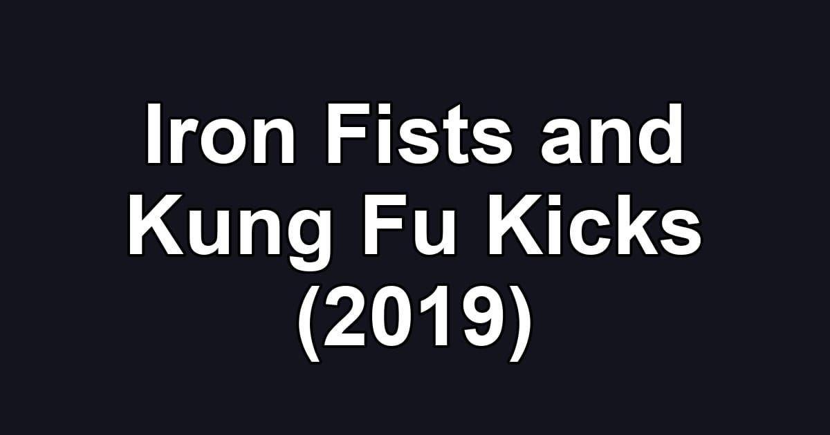 Iron Fists and Kung Fu Kicks (2019)