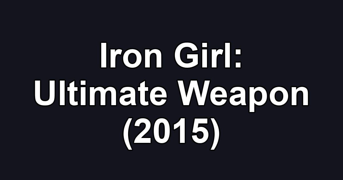 Iron Girl: Ultimate Weapon (2015)