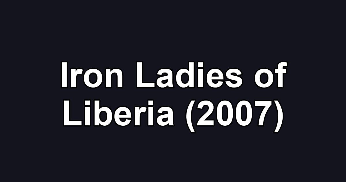 Iron Ladies of Liberia (2007)