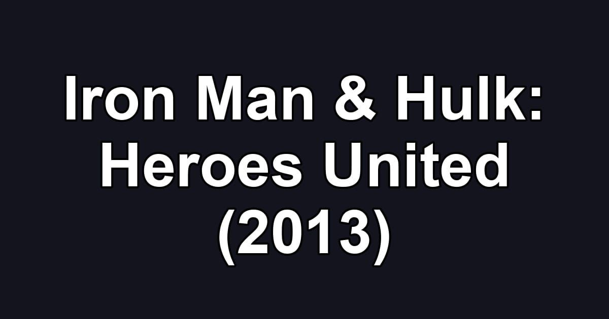 Iron Man & Hulk: Heroes United (2013)