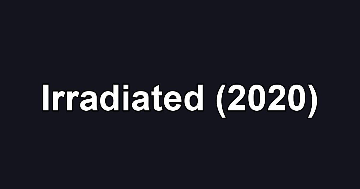 Irradiated (2020)