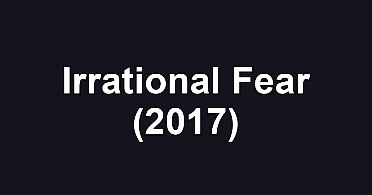 Irrational Fear (2017)