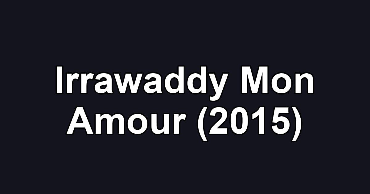 Irrawaddy Mon Amour (2015)