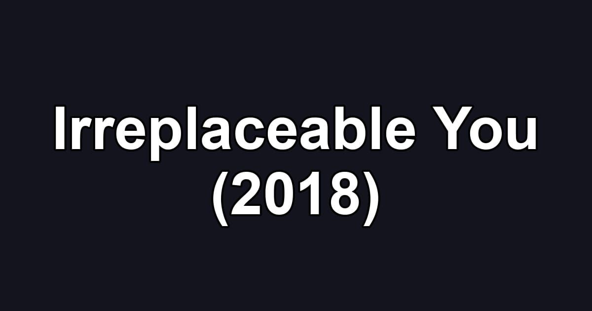 Irreplaceable You (2018)