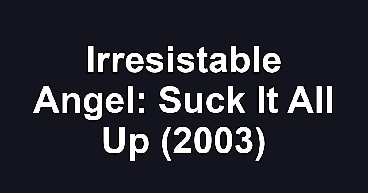 Irresistable Angel: Suck It All Up (2003)