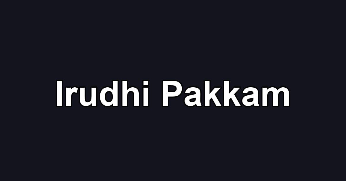 Irudhi Pakkam