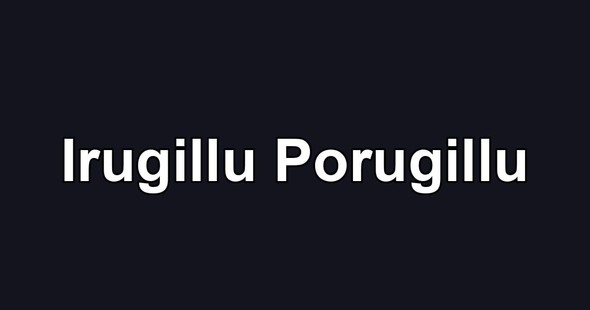 Irugillu Porugillu
