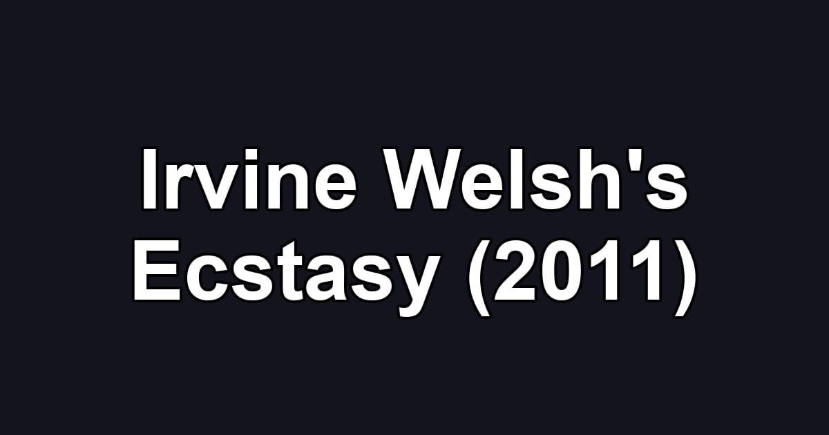 Irvine Welsh's Ecstasy (2011)