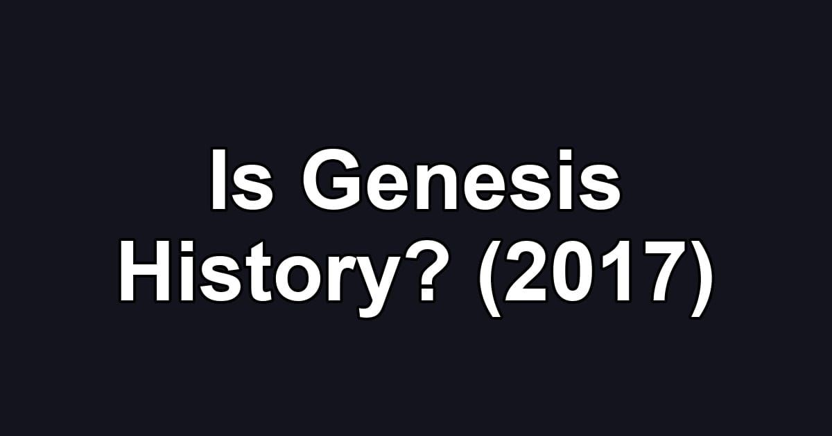 Is Genesis History? (2017)