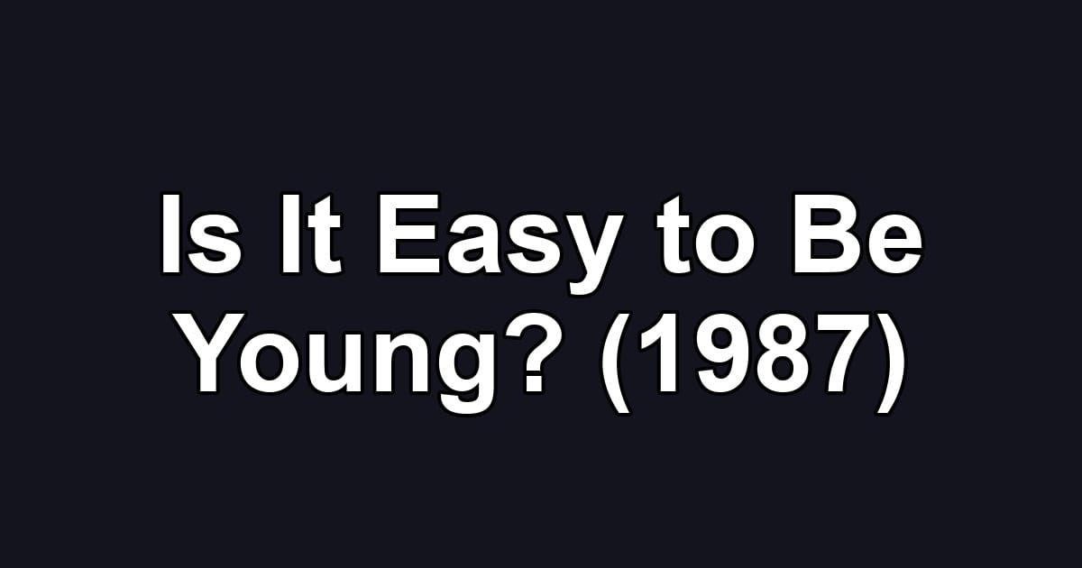 Is It Easy to Be Young? (1987)