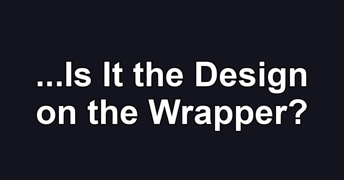 ...Is It the Design on the Wrapper?