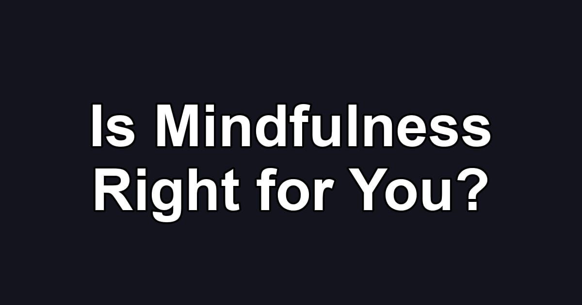 Is Mindfulness Right for You?