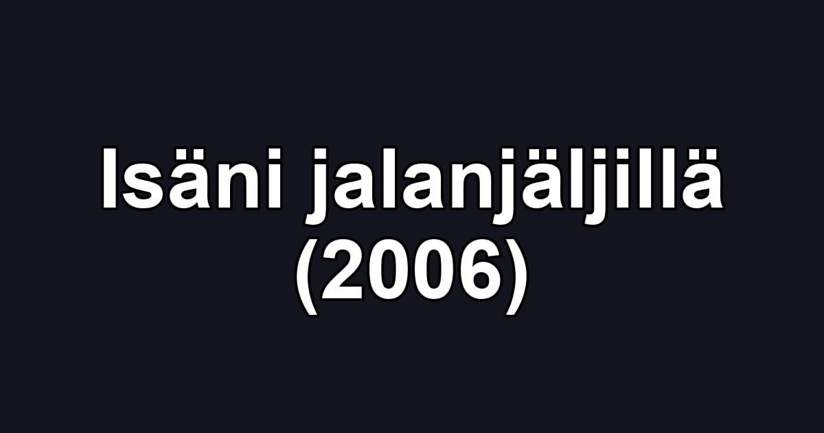 Isäni jalanjäljillä (2006)