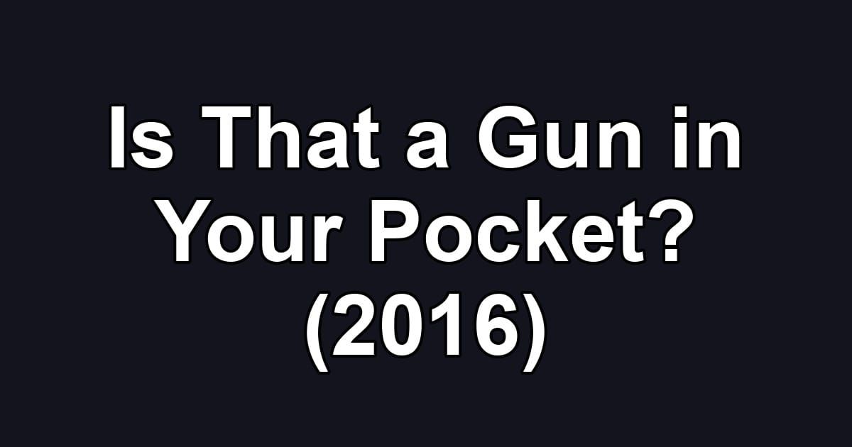 Is That a Gun in Your Pocket? (2016)