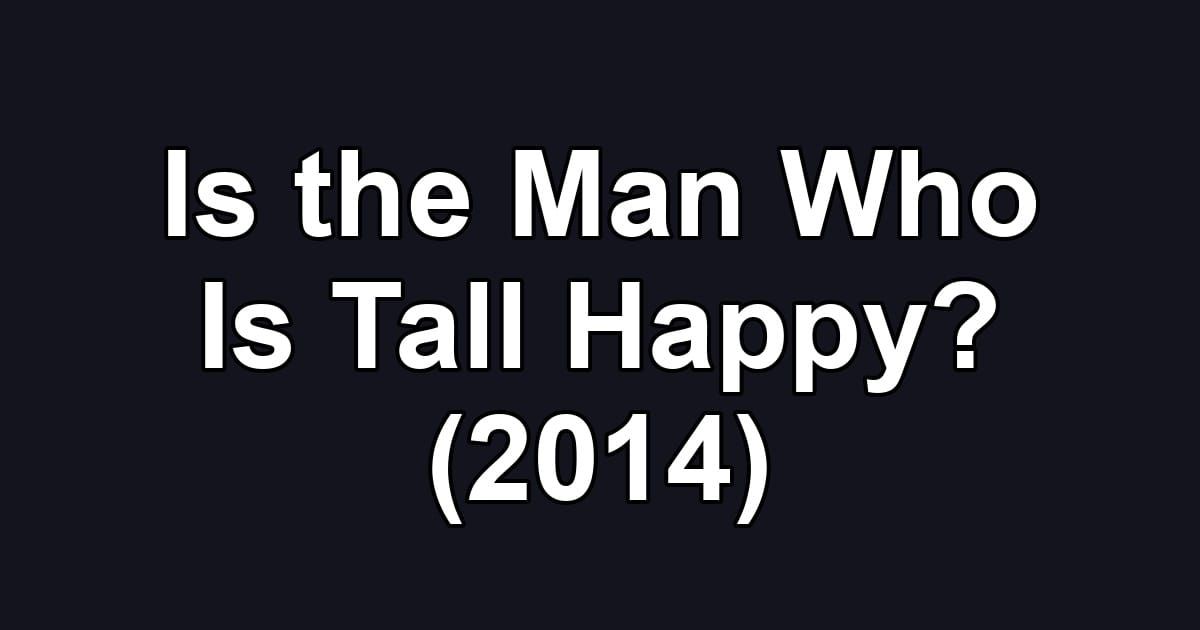 Is the Man Who Is Tall Happy? (2014)