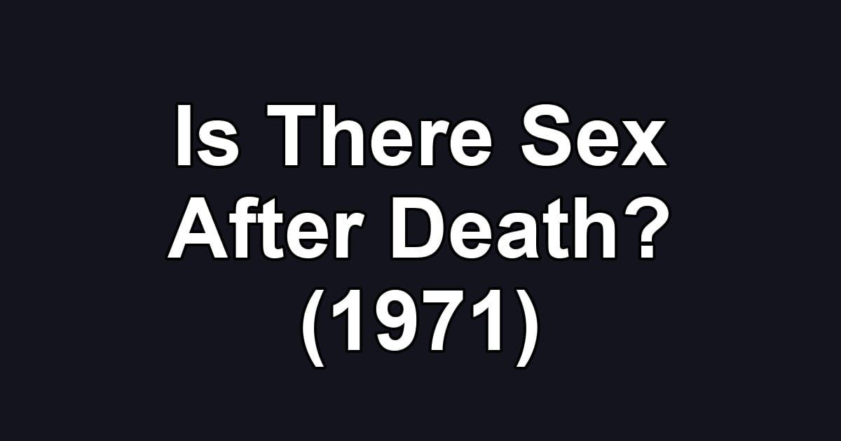 Is There Sex After Death? (1971)
