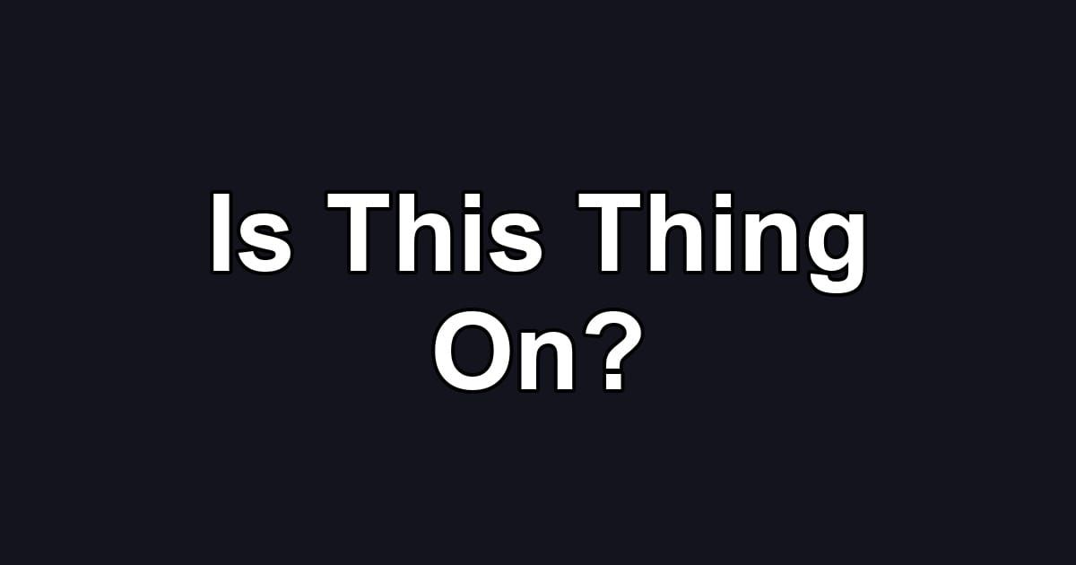 Is This Thing On?