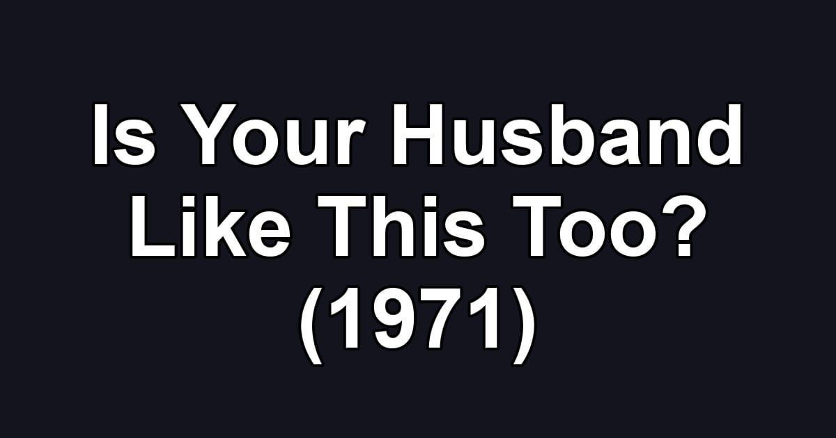 Is Your Husband Like This Too? (1971)