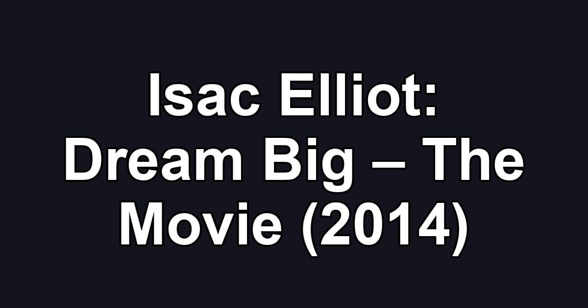 Isac Elliot: Dream Big – The Movie (2014)