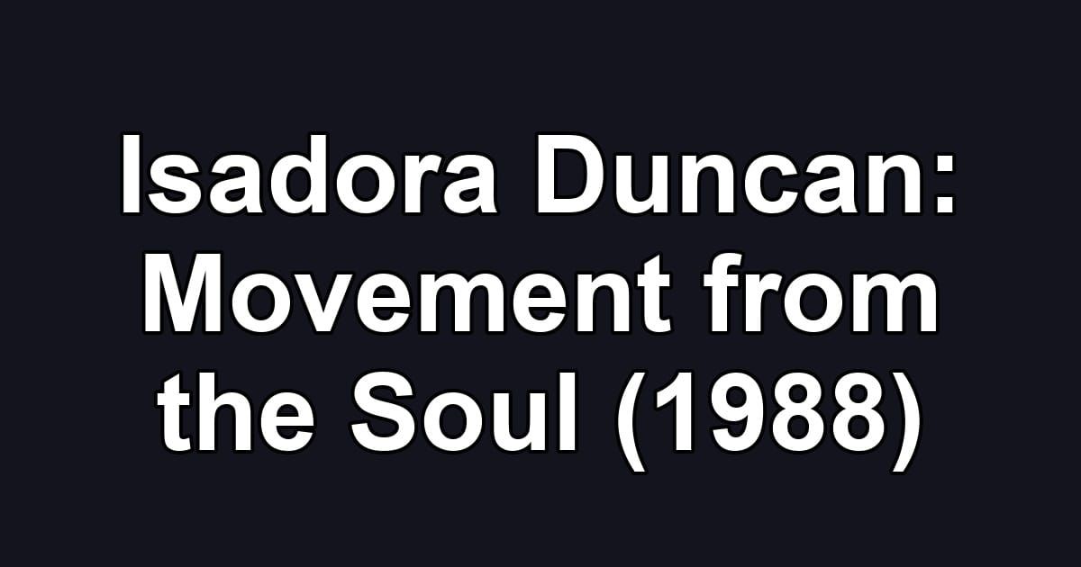 Isadora Duncan: Movement from the Soul (1988)