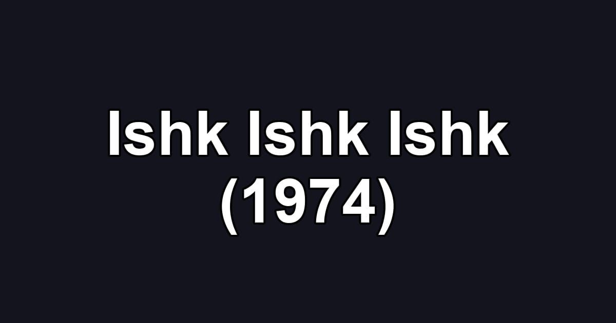 Ishk Ishk Ishk (1974)